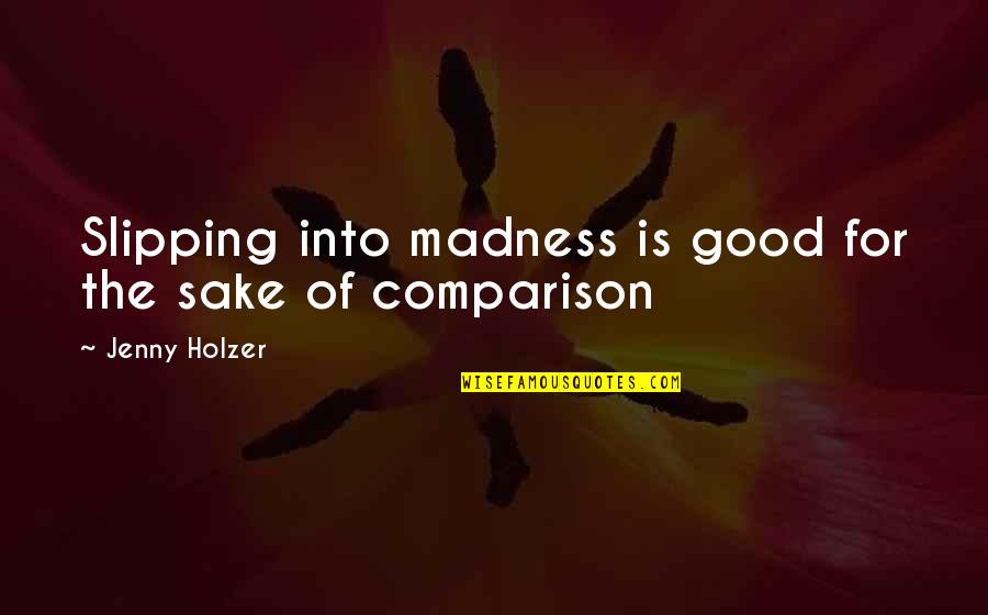 Love Ruins Friendship Quotes By Jenny Holzer: Slipping into madness is good for the sake