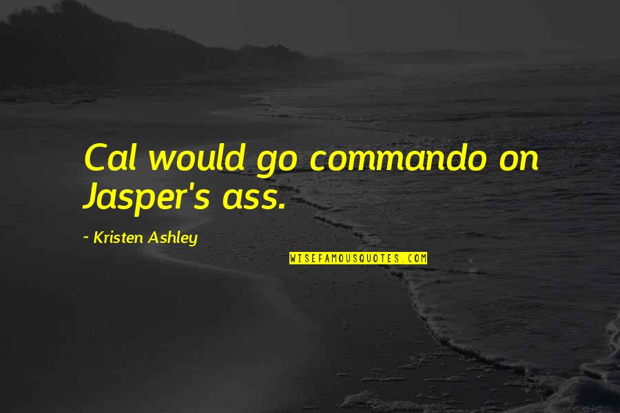 Love Ruins Friendship Quotes By Kristen Ashley: Cal would go commando on Jasper's ass.