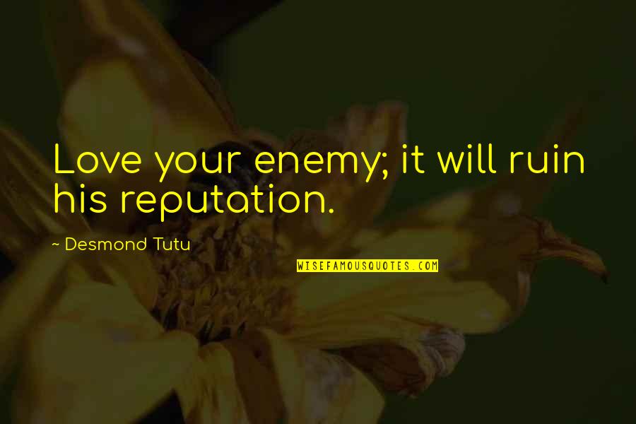 Love Ruins Quotes By Desmond Tutu: Love your enemy; it will ruin his reputation.