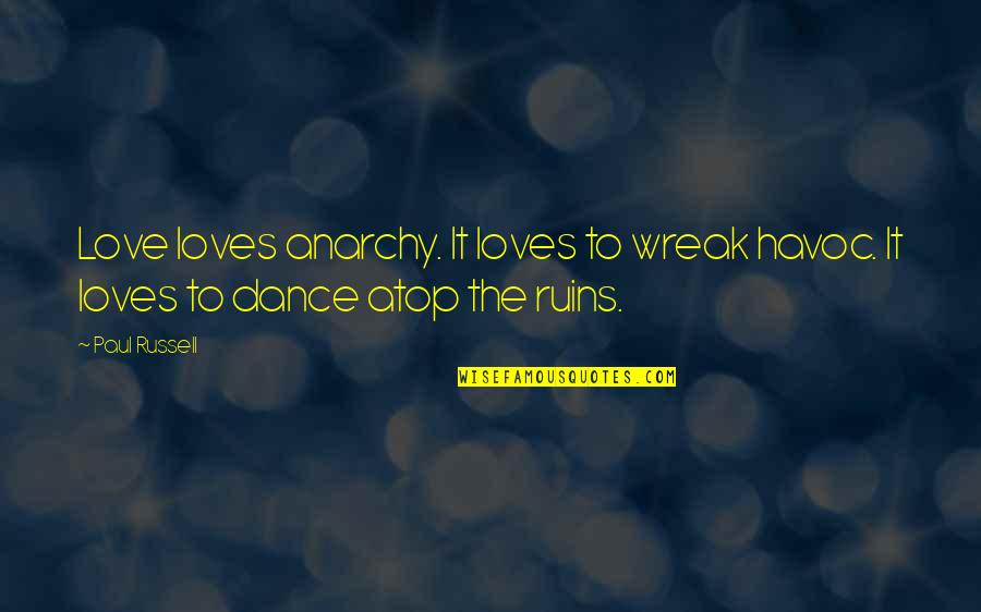 Love Ruins Quotes By Paul Russell: Love loves anarchy. It loves to wreak havoc.