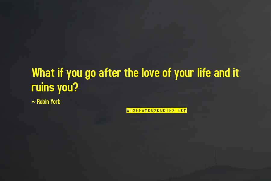 Love Ruins Quotes By Robin York: What if you go after the love of