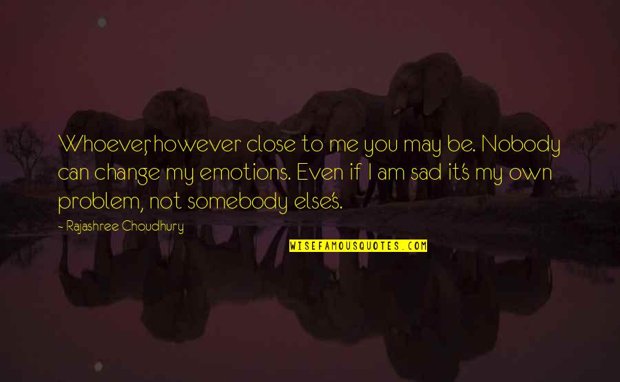 Love Rumours Quotes By Rajashree Choudhury: Whoever, however close to me you may be.