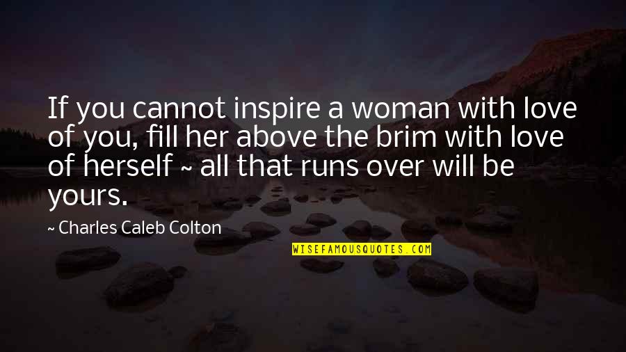 Love Runs Out Quotes By Charles Caleb Colton: If you cannot inspire a woman with love Love Runs Out Quotes By Charles Caleb Colton: If you cannot inspire a woman with love