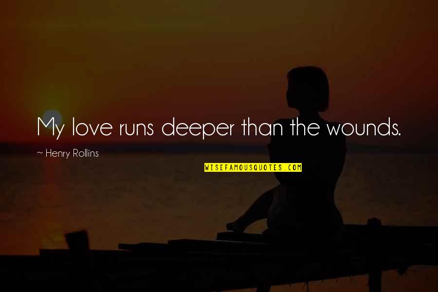 Love Runs Out Quotes By Henry Rollins: My love runs deeper than the wounds.