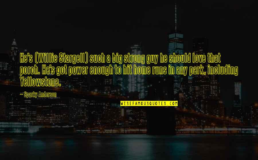Love Runs Out Quotes By Sparky Anderson: He's (Willie Stargell) such a big strong guy Love Runs Out Quotes By Sparky Anderson: He's (Willie Stargell) such a big strong guy