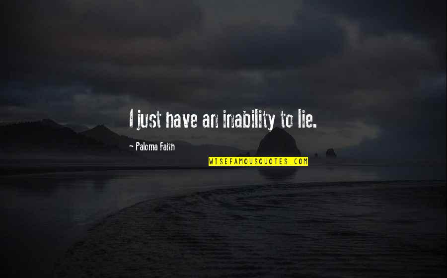 Love Sad 2012 Quotes By Paloma Faith: I just have an inability to lie. Love Sad 2012 Quotes By Paloma Faith: I just have an inability to lie.