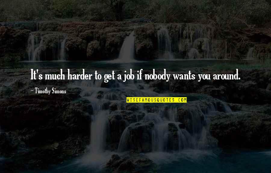 Love Sad 2012 Quotes By Timothy Simons: It's much harder to get a job if