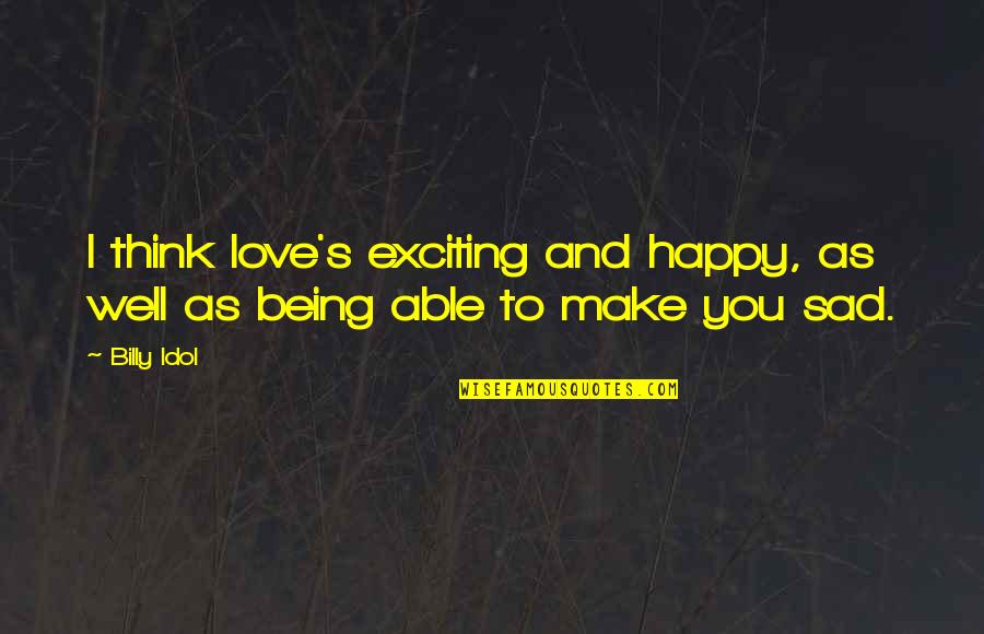 Love Sad Quotes By Billy Idol: I think love's exciting and happy, as well