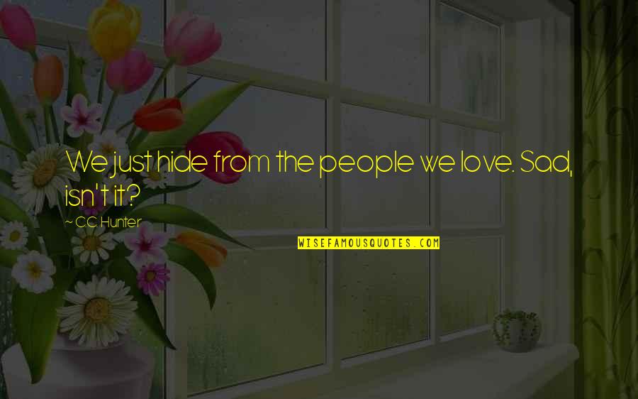 Love Sad Quotes By C.C. Hunter: We just hide from the people we love.