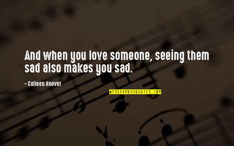 Love Sad Quotes By Colleen Hoover: And when you love someone, seeing them sad