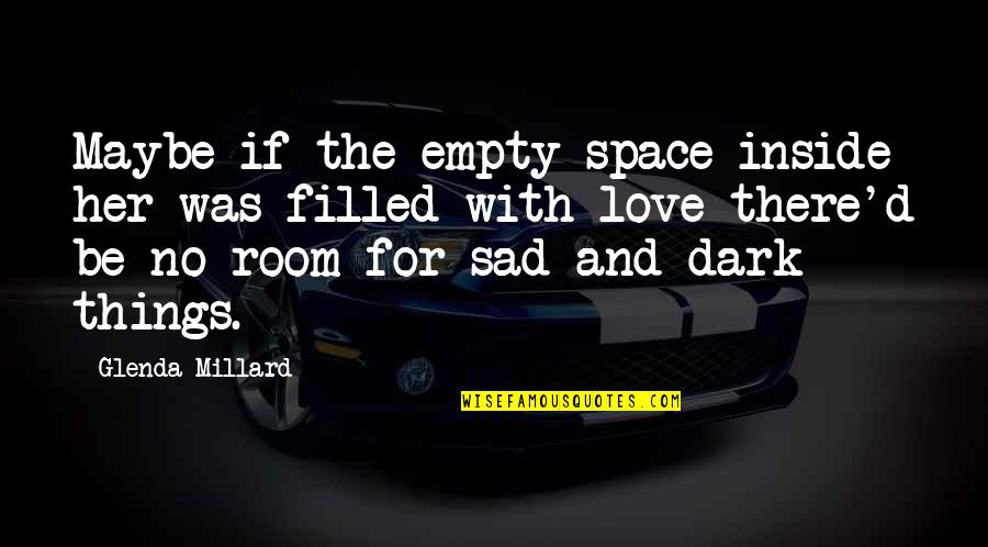 Love Sad Quotes By Glenda Millard: Maybe if the empty space inside her was