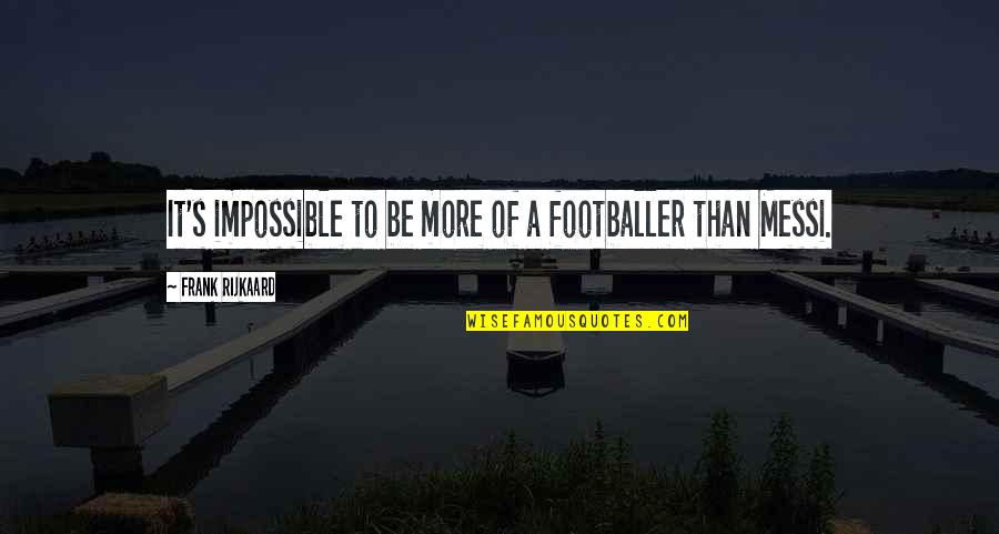 Love Saints Quotes By Frank Rijkaard: It's impossible to be more of a footballer