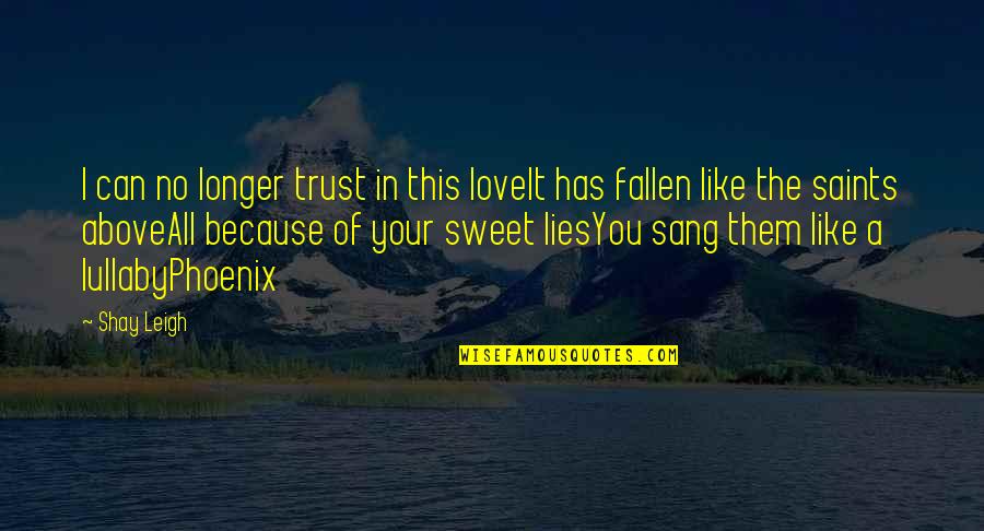 Love Saints Quotes By Shay Leigh: I can no longer trust in this loveIt