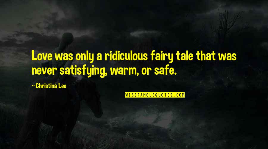 Love Satisfying Quotes By Christina Lee: Love was only a ridiculous fairy tale that