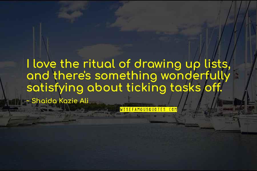 Love Satisfying Quotes By Shaida Kazie Ali: I love the ritual of drawing up lists,