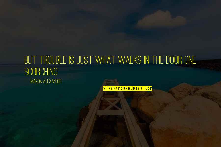 Love Saturdays Quotes By Magda Alexander: But trouble is just what walks in the