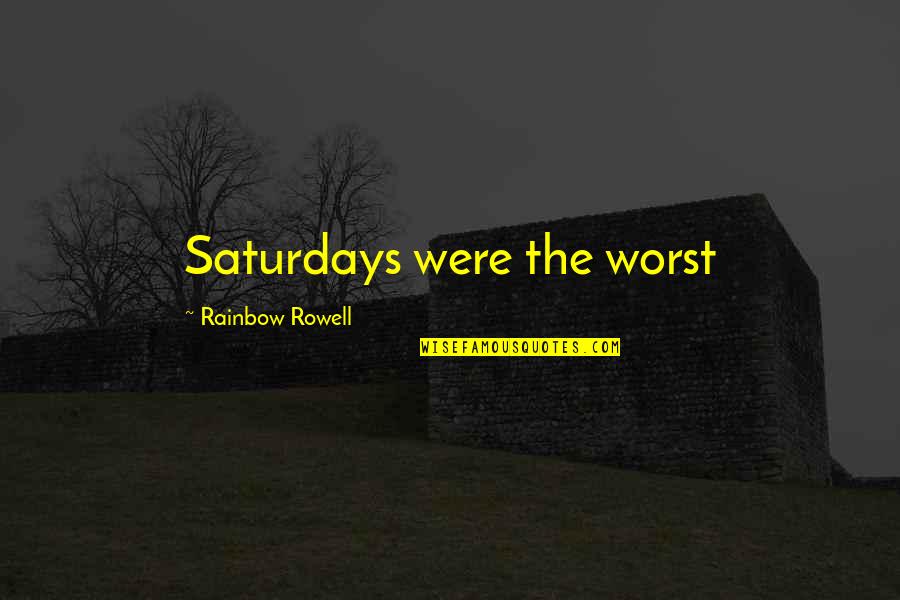 Love Saturdays Quotes By Rainbow Rowell: Saturdays were the worst