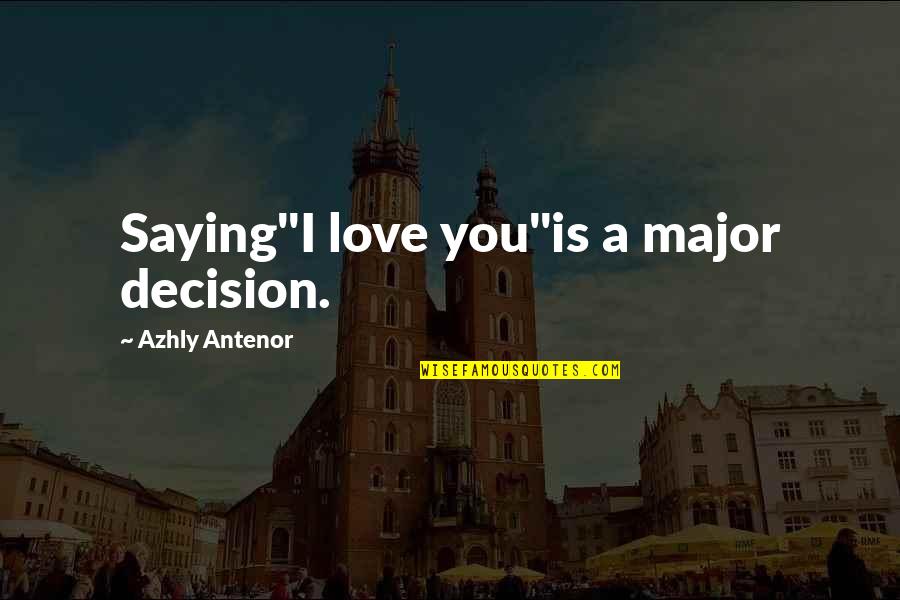 Love Saying I Love You Quotes By Azhly Antenor: Saying"I love you"is a major decision.