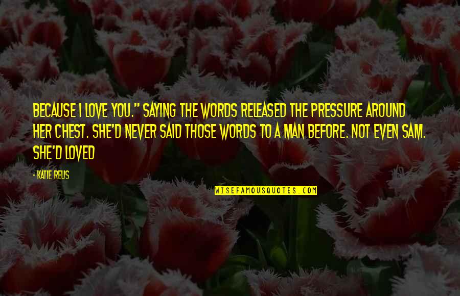Love Saying I Love You Quotes By Katie Reus: Because I love you." Saying the words released