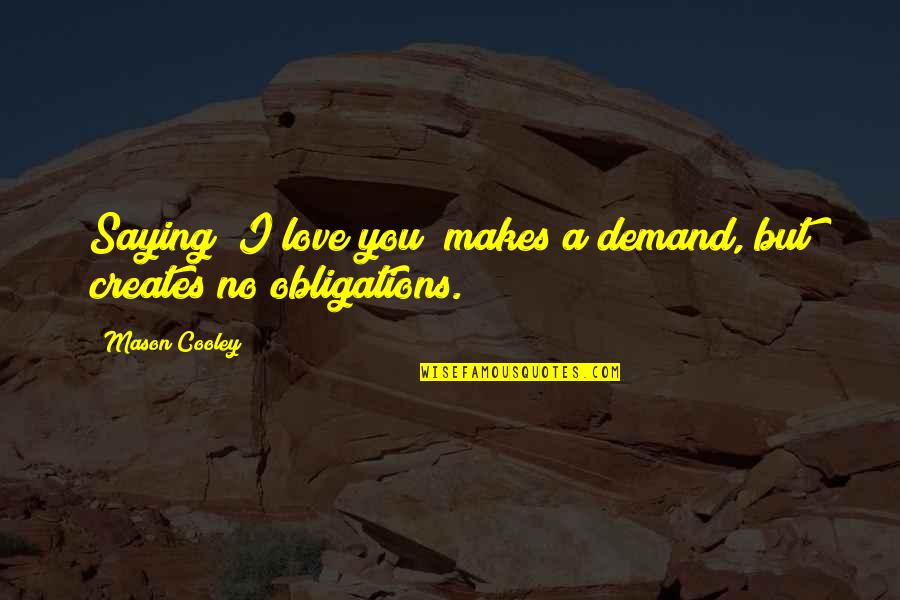 Love Saying I Love You Quotes By Mason Cooley: Saying "I love you" makes a demand, but