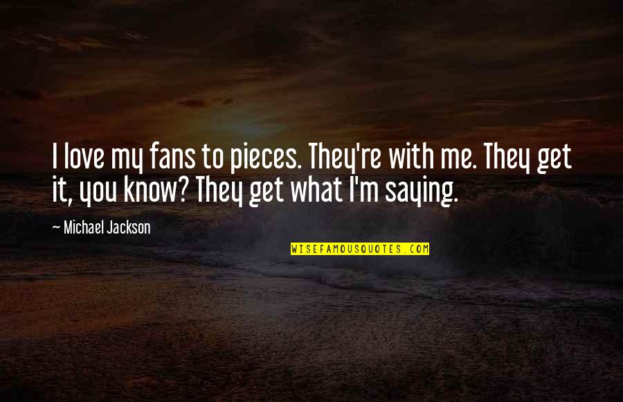 Love Saying I Love You Quotes By Michael Jackson: I love my fans to pieces. They're with