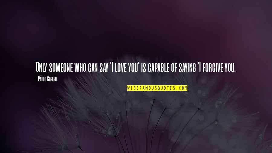 Love Saying I Love You Quotes By Paulo Coelho: Only someone who can say 'I love you'