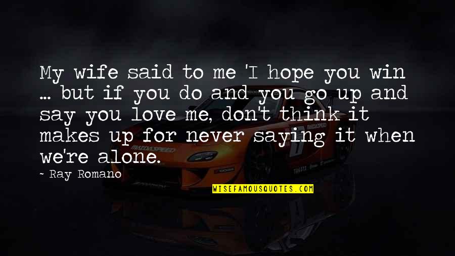 Love Saying I Love You Quotes By Ray Romano: My wife said to me 'I hope you