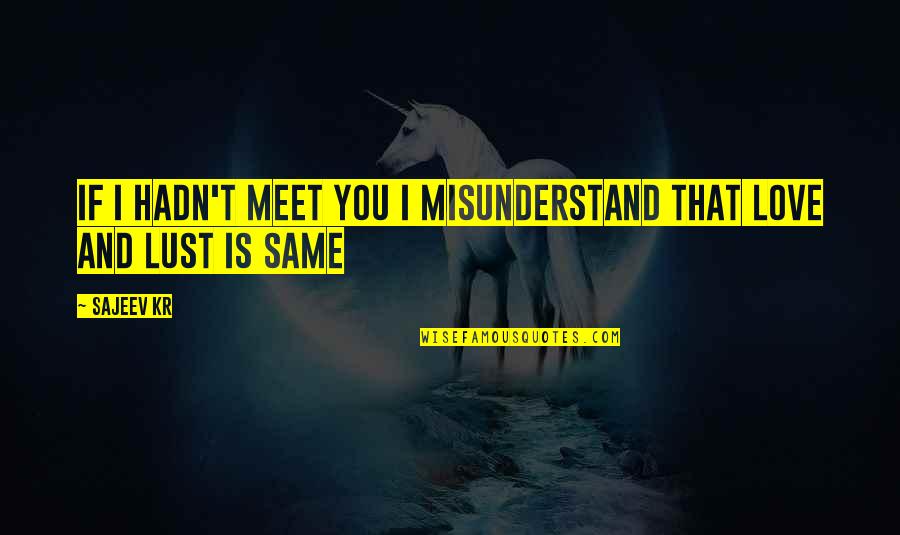 Love Saying I Love You Quotes By Sajeev Kr: If i hadn't meet you i misunderstand that