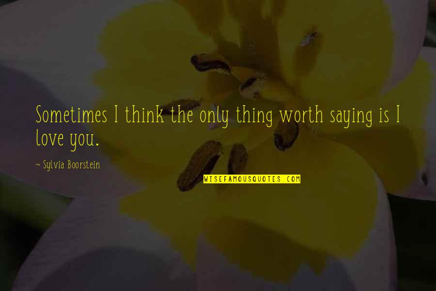Love Saying I Love You Quotes By Sylvia Boorstein: Sometimes I think the only thing worth saying