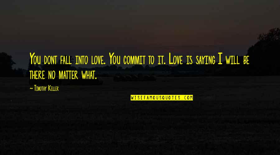 Love Saying I Love You Quotes By Timothy Keller: You dont fall into love. You commit to