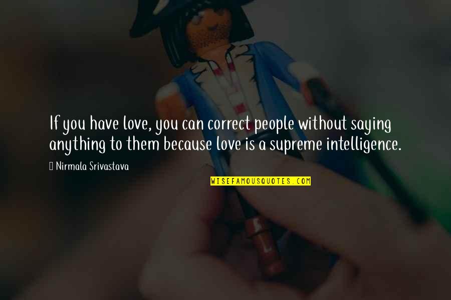 Love Saying Quotes By Nirmala Srivastava: If you have love, you can correct people