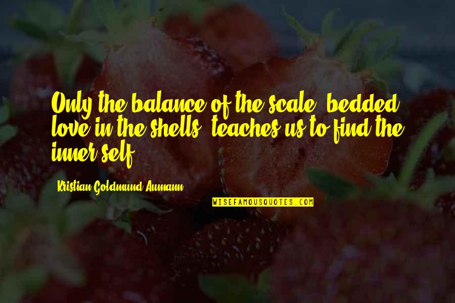 Love Scale Quotes By Kristian Goldmund Aumann: Only the balance of the scale, bedded love