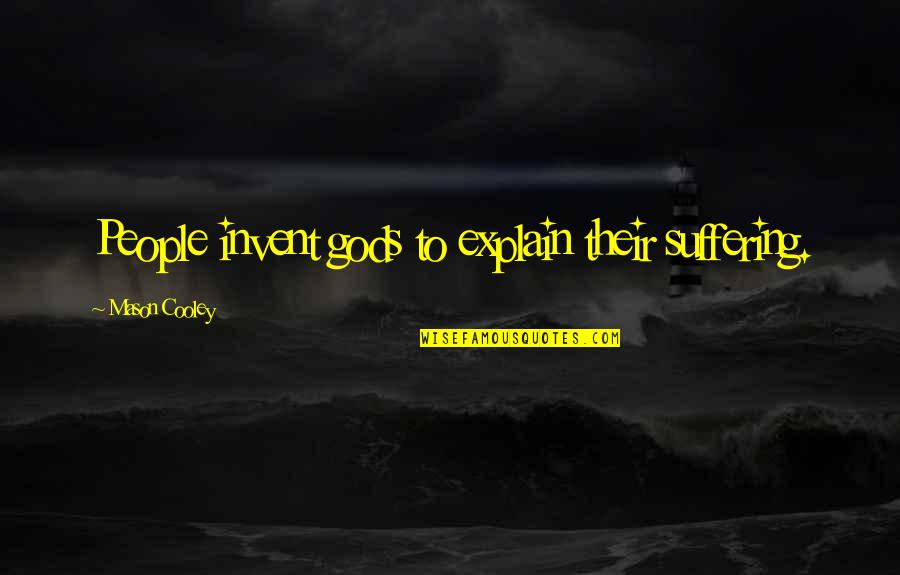 Love Scale Quotes By Mason Cooley: People invent gods to explain their suffering.