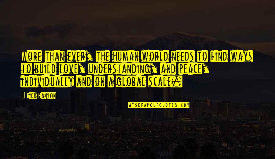 Love Scale Quotes By Rick Hanson: More than ever, the human world needs to