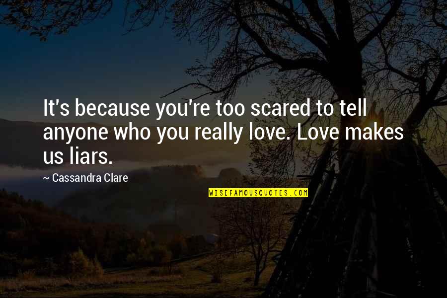 Love Scared Quotes By Cassandra Clare: It's because you're too scared to tell anyone