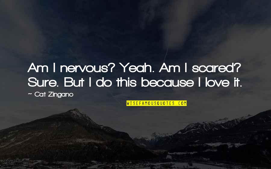 Love Scared Quotes By Cat Zingano: Am I nervous? Yeah. Am I scared? Sure.