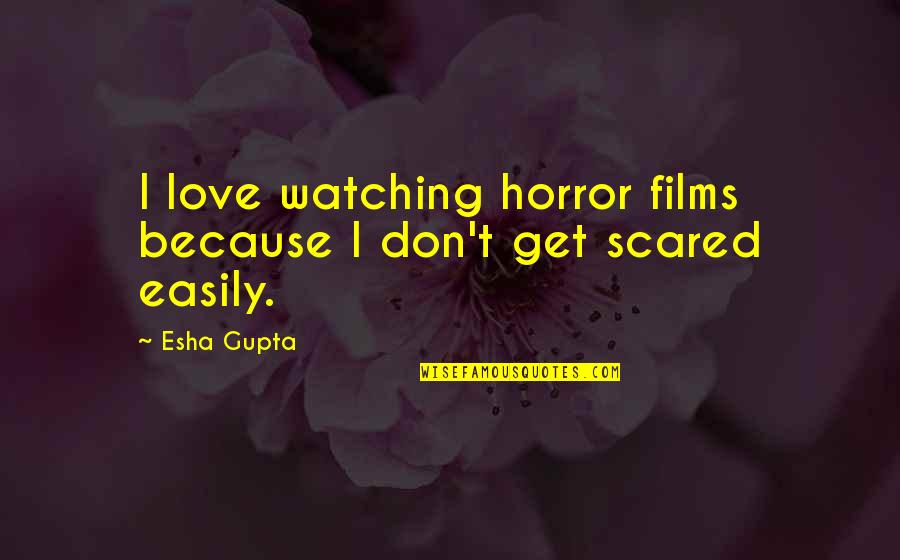 Love Scared Quotes By Esha Gupta: I love watching horror films because I don't