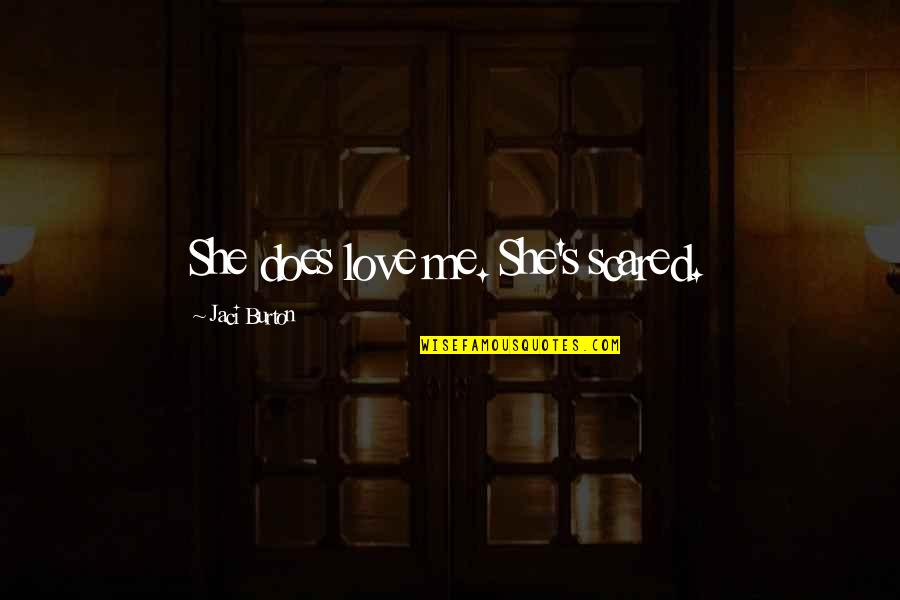 Love Scared Quotes By Jaci Burton: She does love me. She's scared.