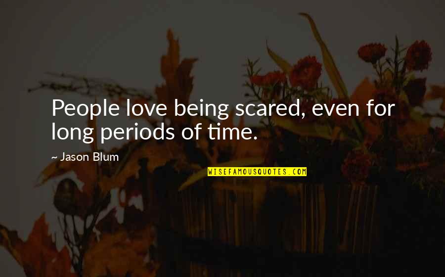 Love Scared Quotes By Jason Blum: People love being scared, even for long periods