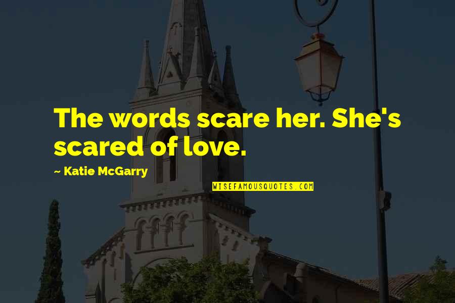 Love Scared Quotes By Katie McGarry: The words scare her. She's scared of love.