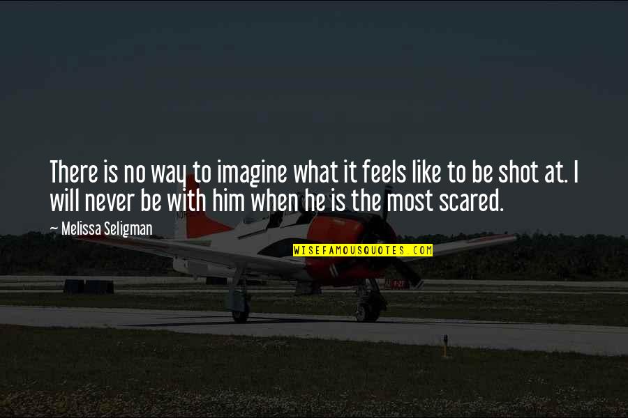 Love Scared Quotes By Melissa Seligman: There is no way to imagine what it