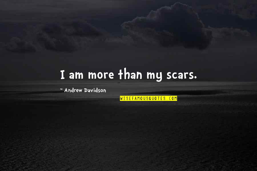 Love Scars Quotes By Andrew Davidson: I am more than my scars.