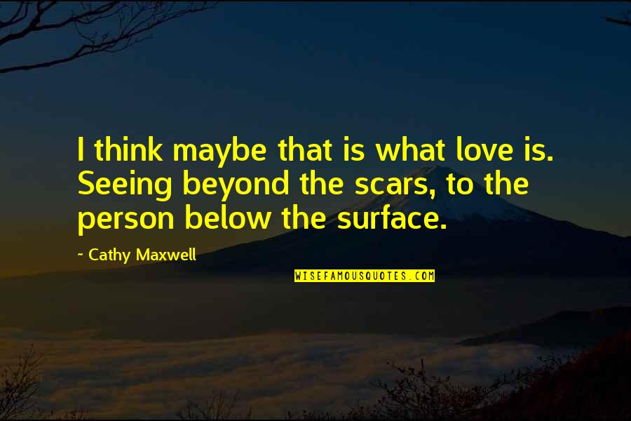 Love Scars Quotes By Cathy Maxwell: I think maybe that is what love is.