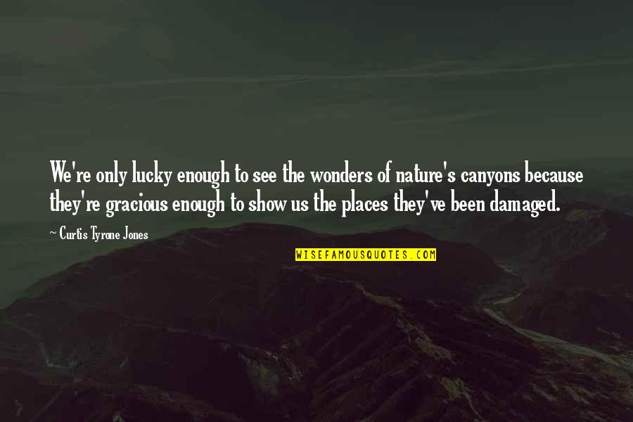 Love Scars Quotes By Curtis Tyrone Jones: We're only lucky enough to see the wonders