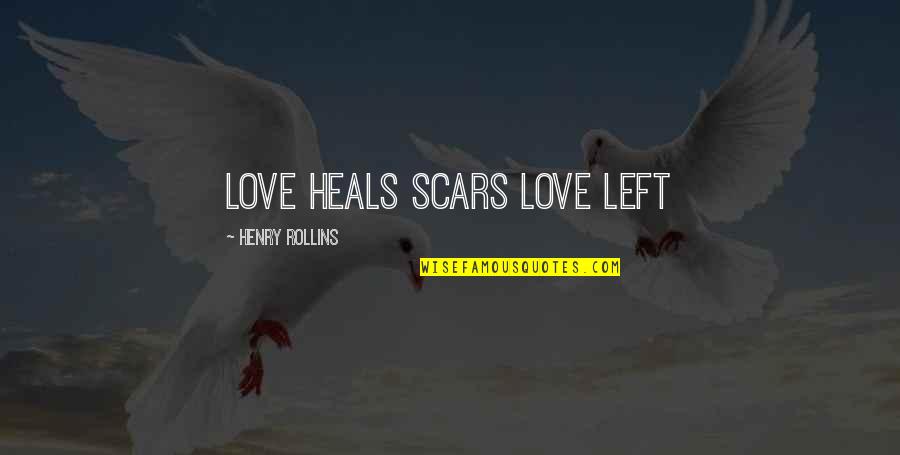 Love Scars Quotes By Henry Rollins: Love heals scars love left