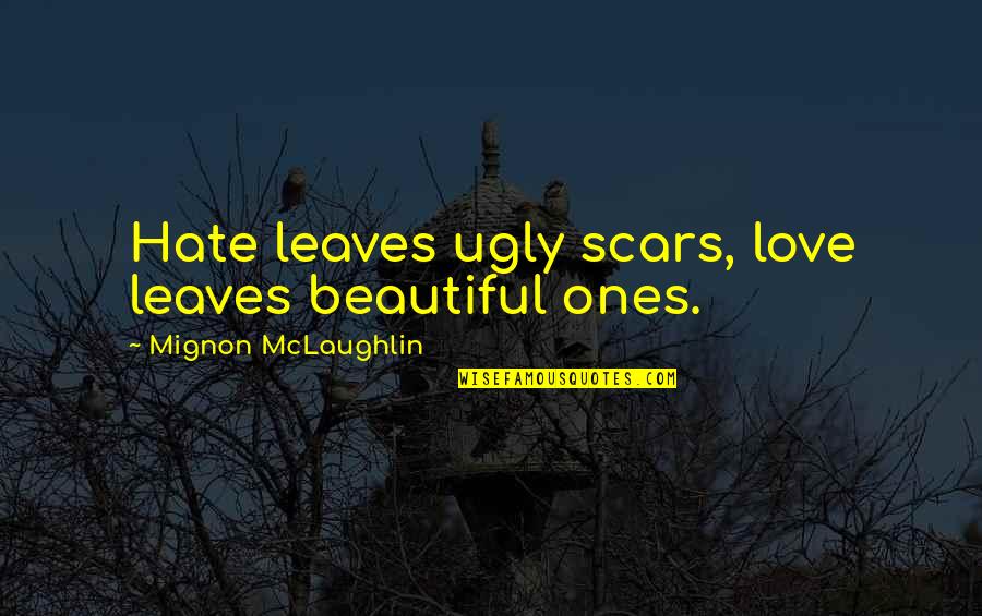 Love Scars Quotes By Mignon McLaughlin: Hate leaves ugly scars, love leaves beautiful ones.