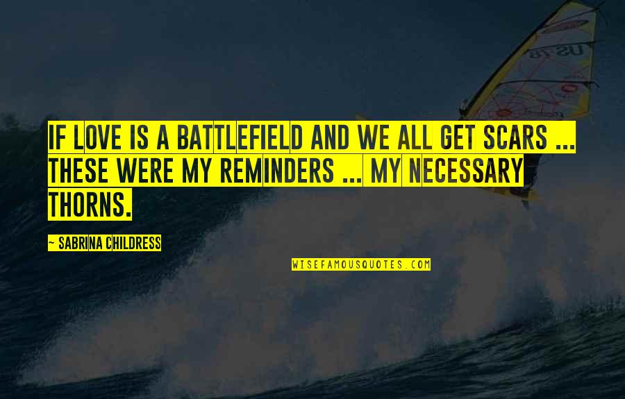 Love Scars Quotes By Sabrina Childress: If love is a battlefield and we all