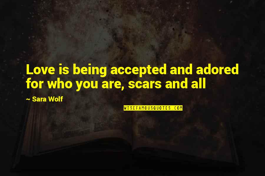 Love Scars Quotes By Sara Wolf: Love is being accepted and adored for who