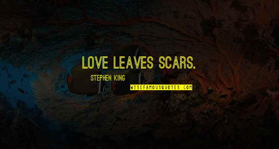 Love Scars Quotes By Stephen King: Love leaves scars.