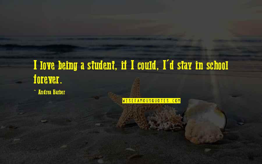 Love School Quotes By Andrea Barber: I love being a student, if I could,
